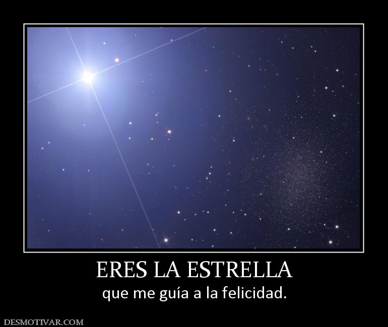 ERES LA ESTRELLA que me guía a la felicidad.