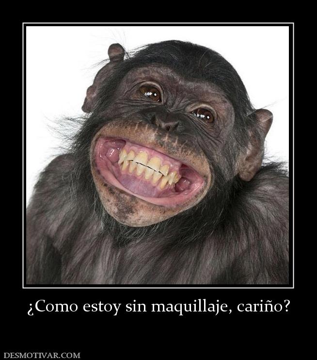 ¿Como estoy sin maquillaje, cariño?