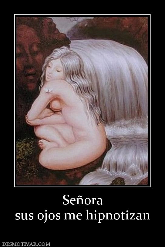 Señora sus ojos me hipnotizan
