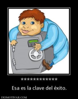 ************ Esa es la clave del éxito.