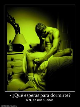 - ¿Qué esperas para dormirte? A ti, en mis sueños.