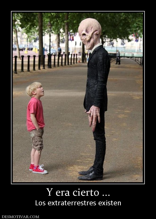 Y era cierto ... Los extraterrestres existen
