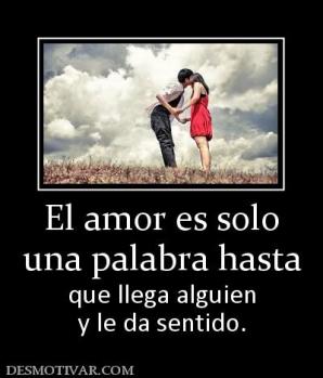 El amor es solo una palabra hasta que llega alguien y le da sentido.