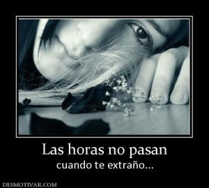 Las horas no pasan cuando te extraño...