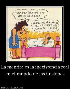 La mentira es la inexistencia real en el mundo de las ilusiones