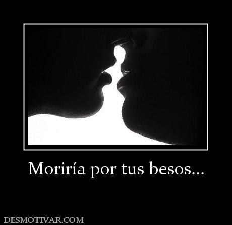 Moriría por tus besos...