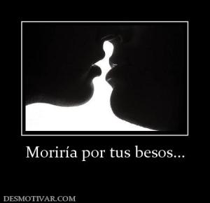 Moriría por tus besos...