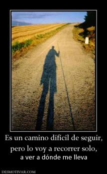 Es un camino difícil de seguir, pero lo voy a recorrer solo, a ver a dónde me lleva