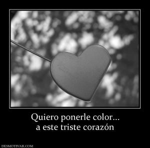 Quiero ponerle color... a este triste corazón