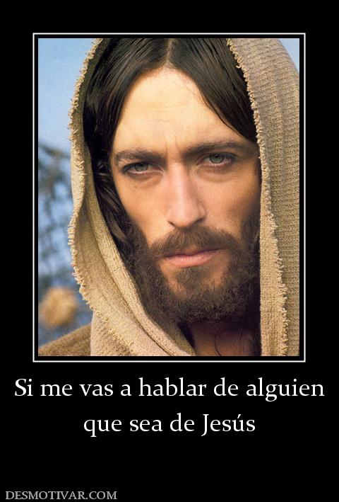 Si me vas a hablar de alguien que sea de Jesús