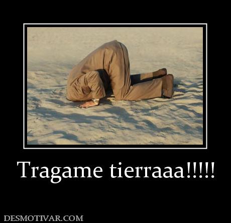 Tragame tierraaa!!!!!