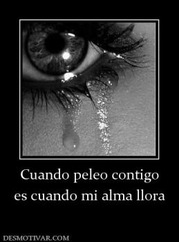Cuando peleo contigo es cuando mi alma llora