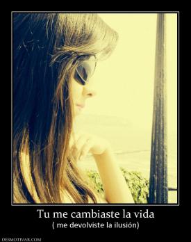 Tu me cambiaste la vida ( me devolviste la ilusión)