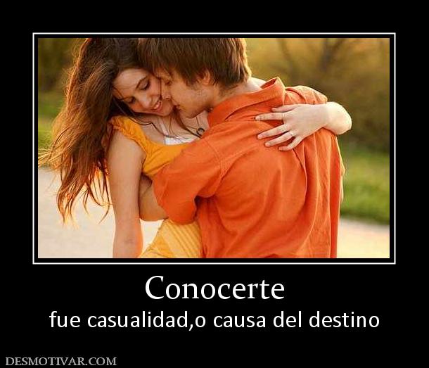 Conocerte fue casualidad,o causa del destino
