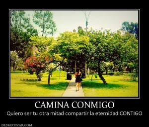 CAMINA CONMIGO Quiero ser tu otra mitad compartir la eternidad CONTIGO