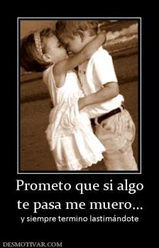 Prometo que si algo te pasa me muero... y siempre termino lastimándote