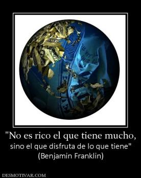 sino el que disfruta de lo que tiene (Benjamin Franklin)