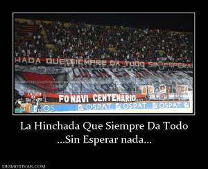 La Hinchada Que Siempre Da Todo ...Sin Esperar nada...
