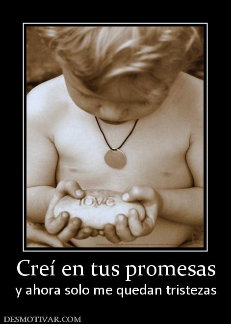 Creí en tus promesas y ahora solo me quedan tristezas
