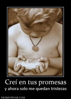 Creí en tus promesas y ahora solo me quedan tristezas