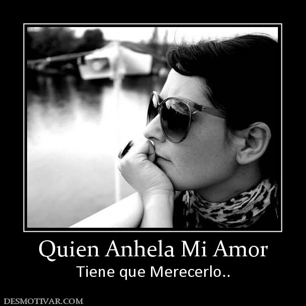 Quien Anhela Mi Amor Tiene que Merecerlo..