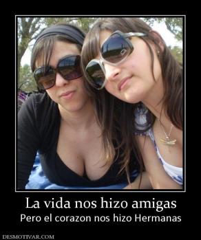 La vida nos hizo amigas Pero el corazon nos hizo Hermanas