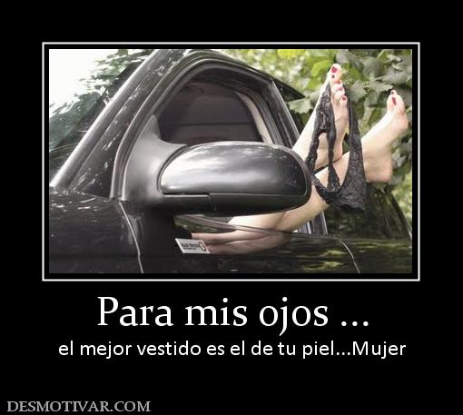 Para mis ojos ... el mejor vestido es el de tu piel...Mujer