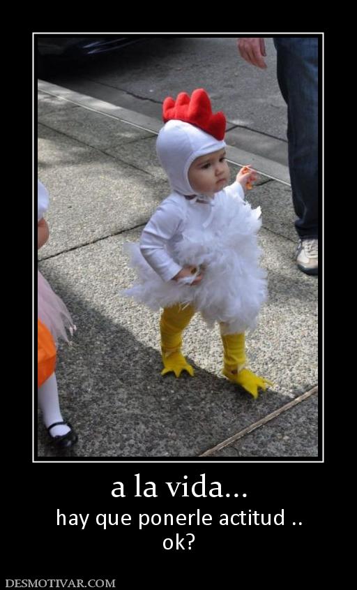 a la vida... hay que ponerle actitud .. ok?