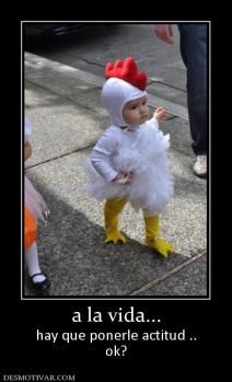 a la vida... hay que ponerle actitud .. ok?