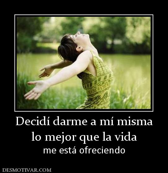 Decidí darme a mí misma lo mejor que la vida me está ofreciendo