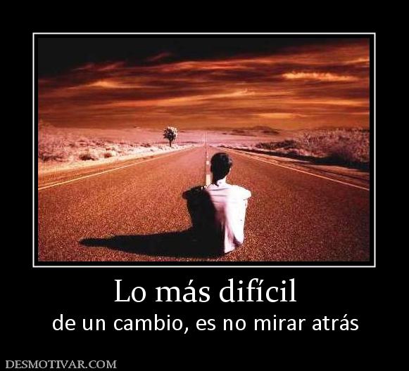 Lo más difícil de un cambio, es no mirar atrás