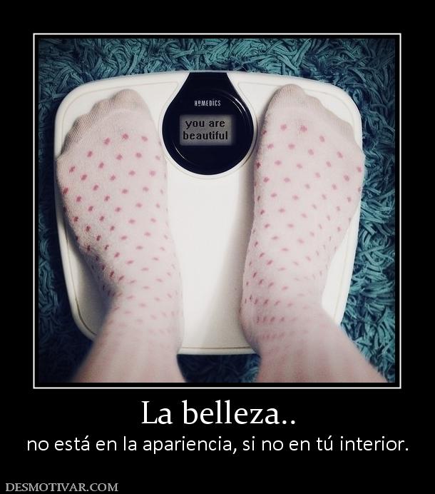 La belleza.. no está en la apariencia, si no en tú interior.