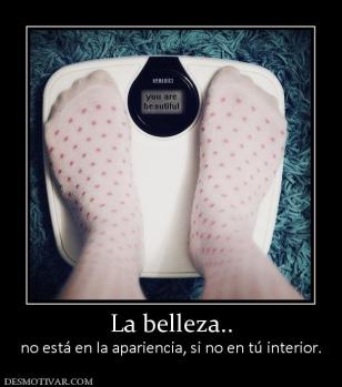 La belleza.. no está en la apariencia, si no en tú interior.