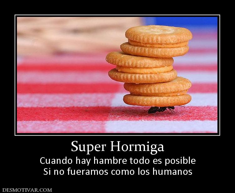 Super Hormiga Cuando hay hambre todo es posible Si no fueramos como los humanos