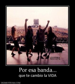 Por esa banda... que te cambio la VIDA
