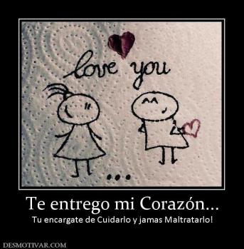 Te entrego mi Corazón... Tu encargate de Cuidarlo y jamas Maltratarlo!