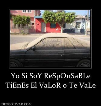 Yo Si SoY ReSpOnSaBLe TiEnEs El VaLoR o Te VaLe