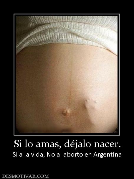 Si lo amas, déjalo nacer. Si a la vida, No al aborto en Argentina