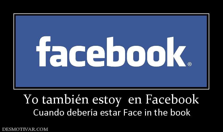 Yo también estoy  en Facebook Cuando debería estar Face in the book
