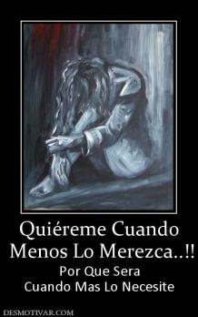 Quiéreme Cuando  Menos Lo Merezca..!! Por Que Sera Cuando Mas Lo Necesite