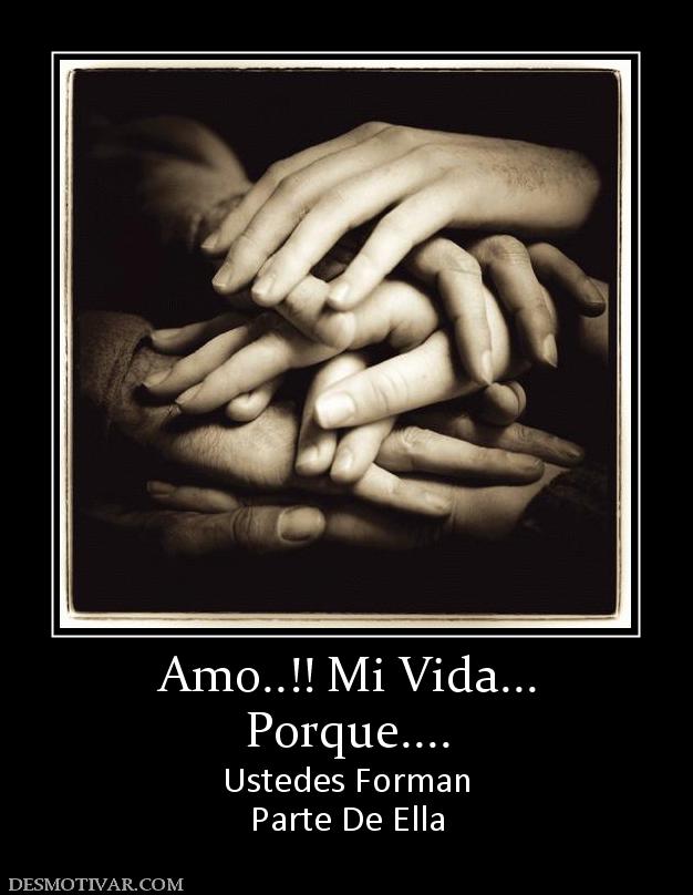 Amo..!! Mi Vida... Porque.... Ustedes Forman Parte De Ella