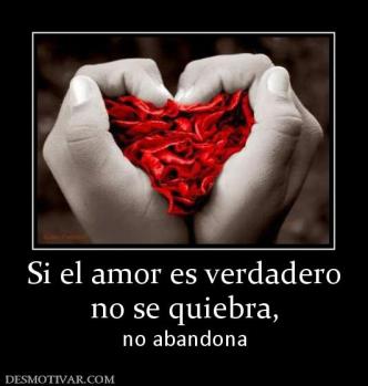 Si el amor es verdadero no se quiebra, no abandona
