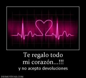 Te regalo todo mi corazón...!!! y no acepto devoluciones