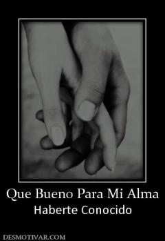 Que Bueno Para Mi Alma Haberte Conocido