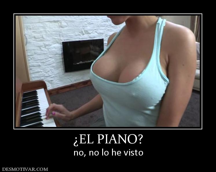 ¿EL PIANO? no, no lo he visto