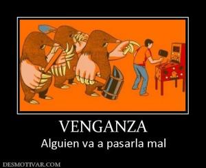 VENGANZA Alguien va a pasarla mal