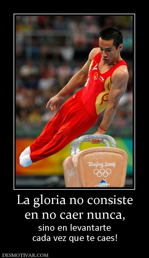 La gloria no consiste en no caer nunca, sino en levantarte cada vez que te caes!