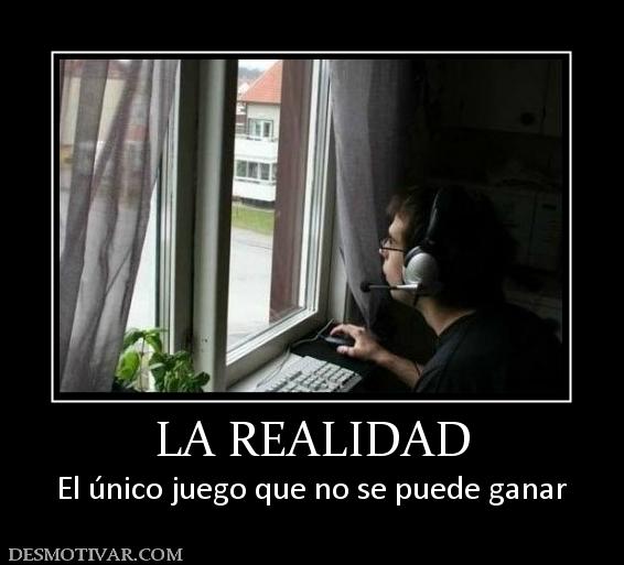 LA REALIDAD El único juego que no se puede ganar