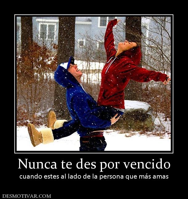 Nunca te des por vencido cuando estes al lado de la persona que más amas
