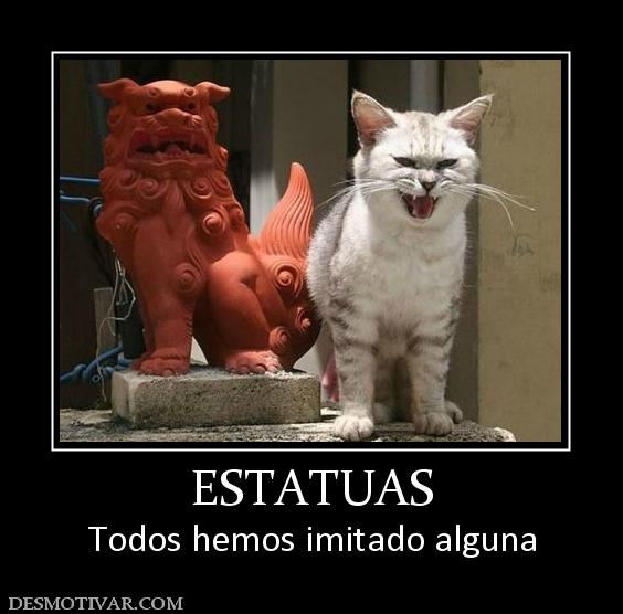 ESTATUAS Todos hemos imitado alguna